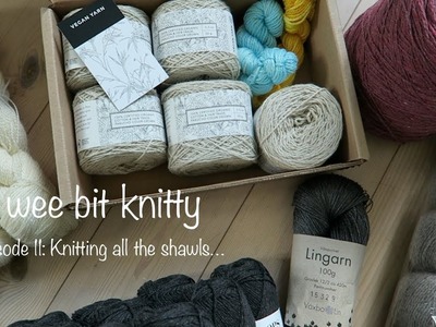 A wee bit knitty Ep. 11 - Knitting all the shawls. 