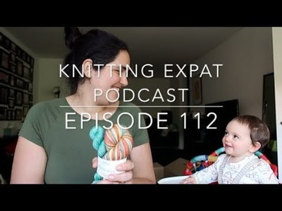 Knitting Expat - Episode 112 - A Squealing Baby!