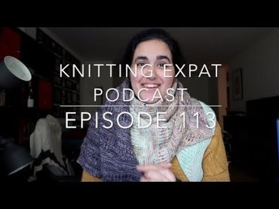Knitting Expat - Episode 113 - Feeling A Little Unprepared