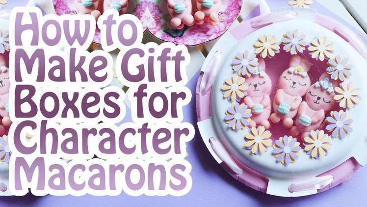 How to Make a Perfect Gift Box for Character Macarons