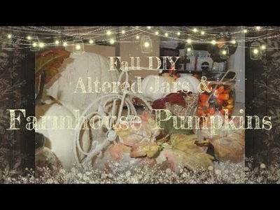 Fall DIY.  Farmhouse Pumpkins & Altered Jars !!