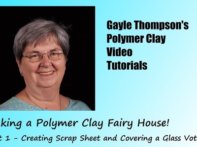 Polymer Clay Fairy House Tutorial Part 1 by Gayle Thompson