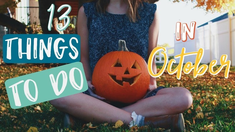 13 Things You NEED to do in October - What to do When You're Bored in the Fall!
