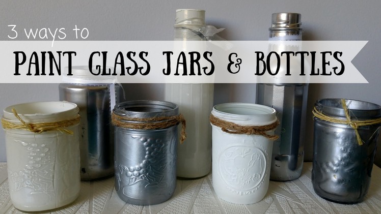 3 ways to paint glass jars and bottles