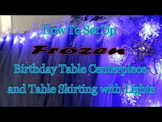 How to Set up Frozen Birthday  Table Centerpiece & Table Skirting w. Lights