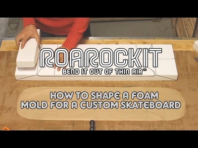 How To Shape A Foam Mold For A Custom Skateboard