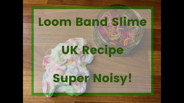 Noisy Loom Band Play Slime (UK Recipe) Fun for Kids!