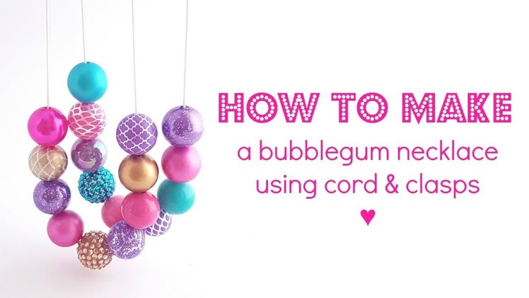 HOW TO MAKE a Bubblegum Bead Necklace | Using Cord & Clasps