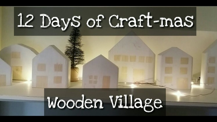 12 Days of Craft-mas ~ Day 8~ Wooden Village