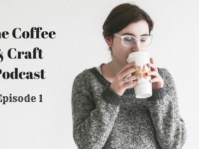 Coffee & Craft Podcast Episode 1: Awkward New Beginnings