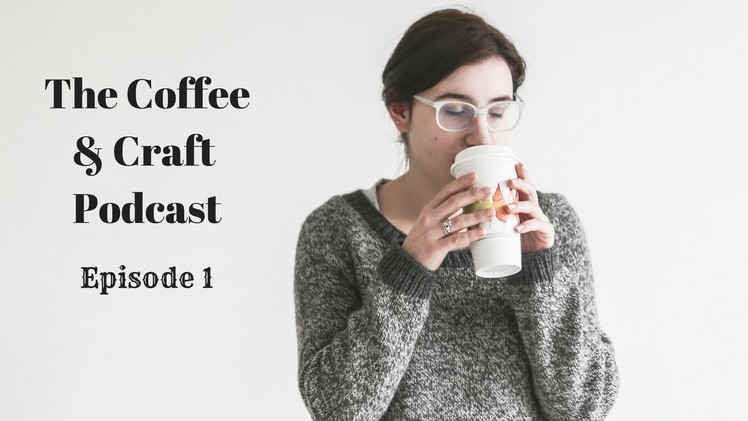 Coffee & Craft Podcast Episode 1: Awkward New Beginnings