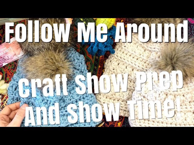 Follow me around: Craft Show Prep and Show Time!