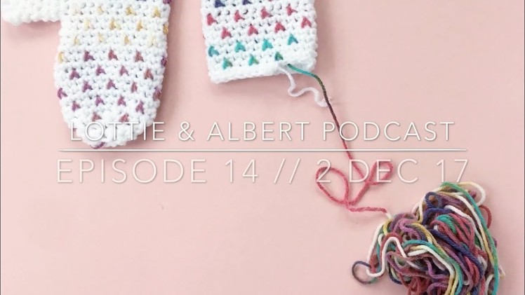 Episode 14. Lottie & Albert Crochet Podcast. 2 Dec 2017