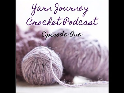 Yarn Journey Crochet Podcast Ep. 1 - Hello Yarn World