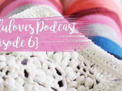 Lululoves Crochet Podcast {episode 6} 6th Dec 2017