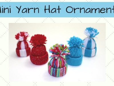 Mini Yarn Hat Ornaments | Christmas Ideas