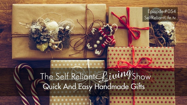 Quick And Easy Handmade Gifts - Self Reliant Living #054