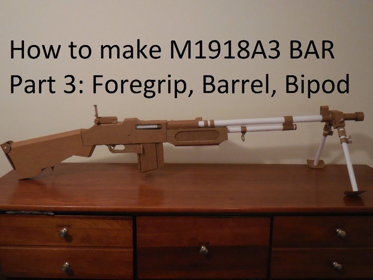 How to make my Cardboard M1918A2 BAR Part 3: Foregrip, Barrel, Bipod