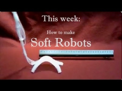 HOW TO MAKE: SOFT ROBOTS