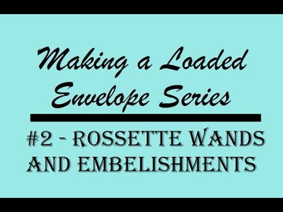 Making a Loaded Envelope Series #2 - Rossette Wands and Embellishments