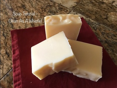 Soapmaking Tutorial - Clean As A Whistle!