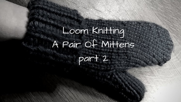 DIY - How to Loom knit a pair of mittens part 2