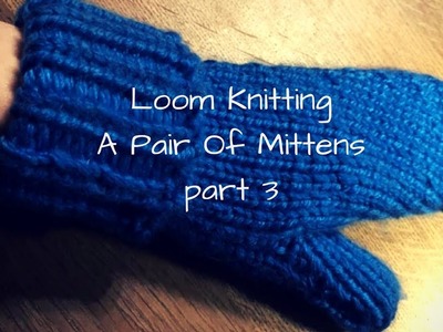 DIY - How to Loom knit a pair of mittens part 3