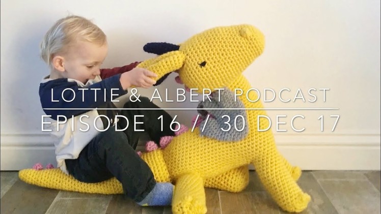 Episode 16. Lottie & Albert Crochet Podcast. 30 Dec 17