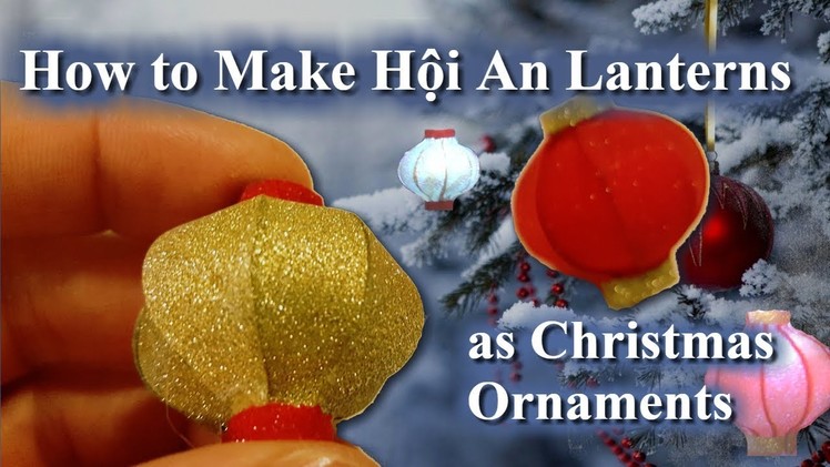 How To Make Hoi An Lanterns As Christmas Ornaments
