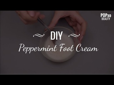 DIY - Peppermint Foot Cream - POPxo Beauty