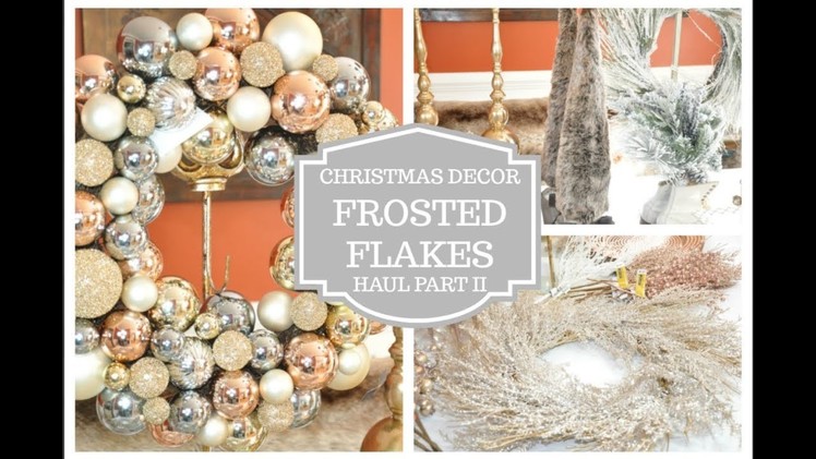2017 Glam Christmas Decor Haul | Frosted Flakes Part II