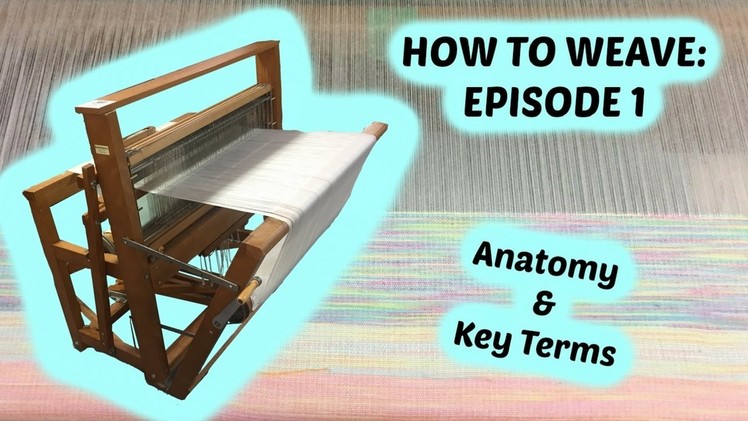 How to Weave (episode 1) : Anatomy and Common Terms