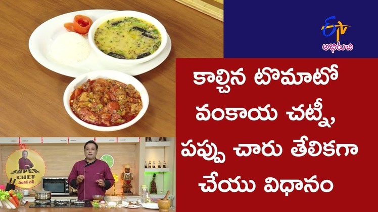 Kalchina tomata vankaya chutney,pappu charu | Super Chef | 6th December 2017 | ETV Abhiruchi