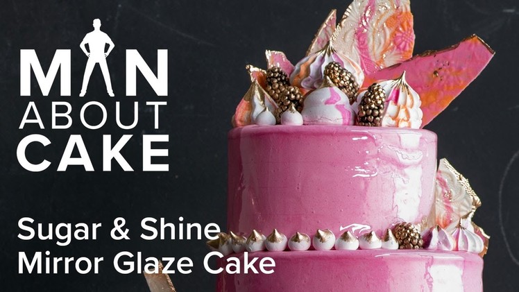 (man about) Sugar & Shine Mirror Glaze Cake | Man About Cake with Joshua John Russell