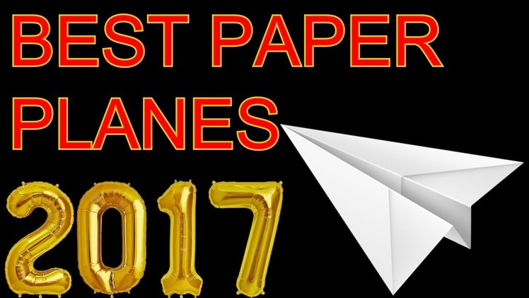 Top 10 WORLD'S BEST Paper Airplanes Compilation 2017-2018 rewind!
