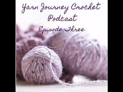 Yarn Journey Crochet Podcast Ep. 3 - Wips Galore