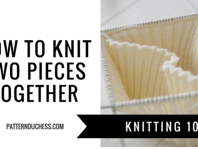 Knitting 101: How to knit two pieces together⎪Pattern Duchess