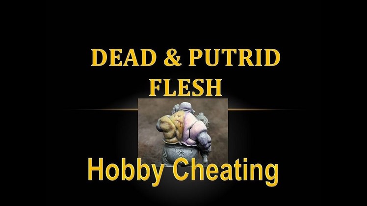 Hobby Cheating 116 - How to Paint Dead & Putrid Flesh