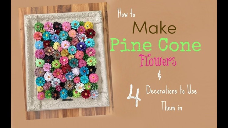 How to Make Pine Cone Flowers & 4 Decorations to Use Them In