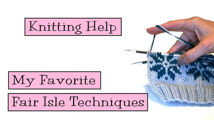 Knitting Help - My Favorite Fair Isle Techniques