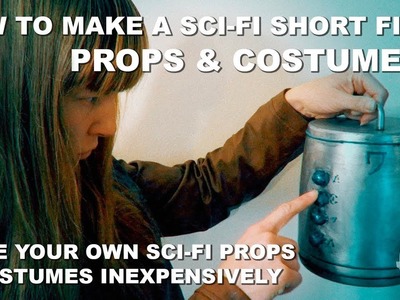 Props & Costumes, Make Sci-Fi Props & Costumes Inexpensively: How To Make A Sci-Fi Short Film