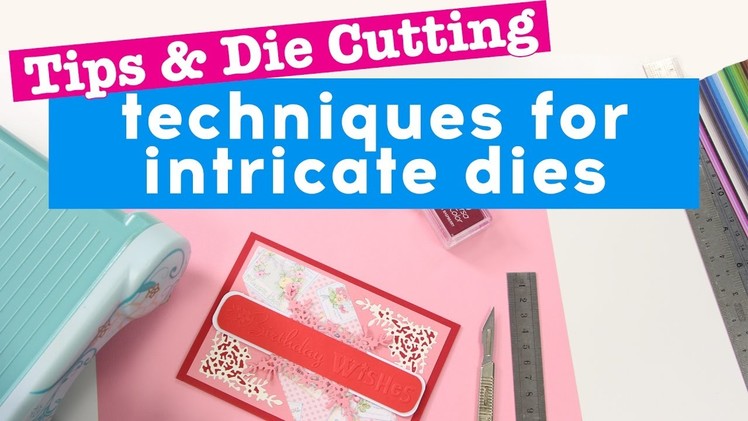Tips and die cutting techniques for intricate dies