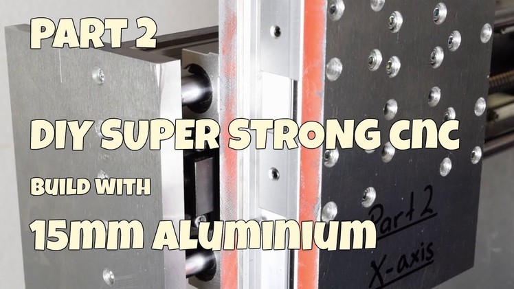 Building a super strong DIY CNC using 15mm alumninium plates!! (Part 2. X Axis)