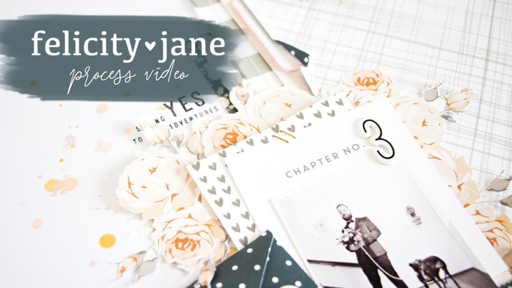 Scrapbooking Process Video #1 - Felicity Jane - Next Chapter Layout