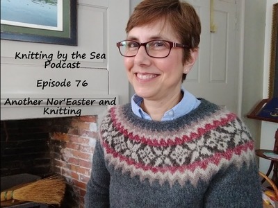 Knitting by the Sea: Episode 76: Another Nor'Easter and Knitting!