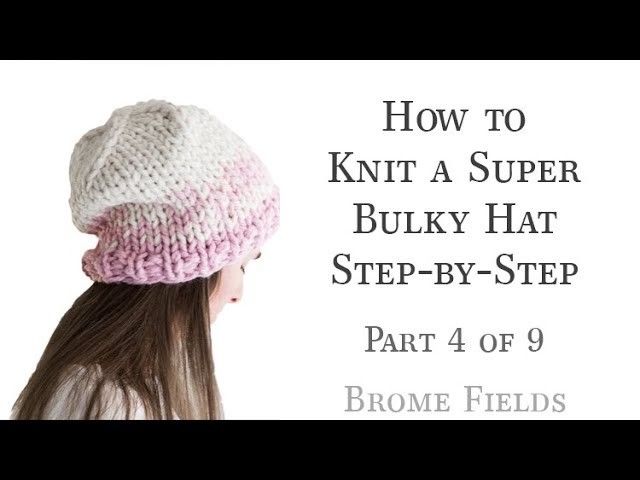 How to Knit a Super Bulky Hat Part 4