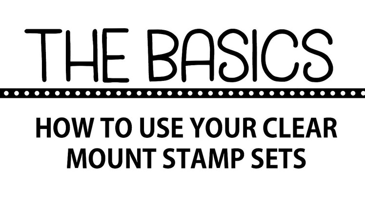 The Basics: How To Use Clear Mount Stamps