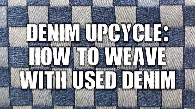 DIY & Upcycle: How to weave using used denim garments (with sample project)