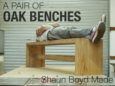 Building a pair of Oak Benches - Shaun Boyd Made This
