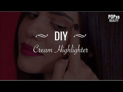 DIY - Cream Highlighter - POPxo Beauty